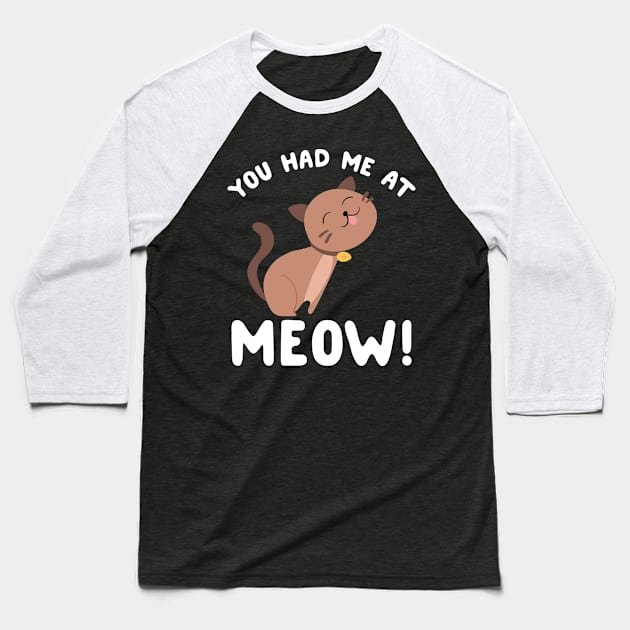 You had me at meow Baseball T-Shirt by captainmood